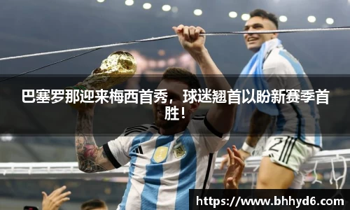 巴塞罗那迎来梅西首秀，球迷翘首以盼新赛季首胜！