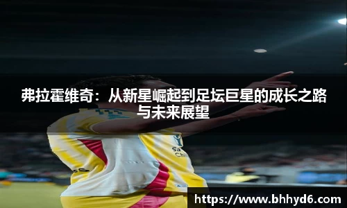 弗拉霍维奇：从新星崛起到足坛巨星的成长之路与未来展望